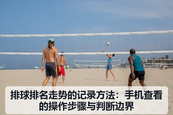 排球排名走势的记录方法:手机查看的操作步骤与判断边界